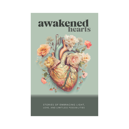 Awakened Hearts: Stories of Embracing Light, Love, and Limitless Possibilities